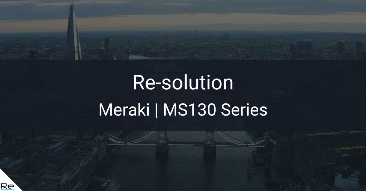 Introducing the Cisco Meraki MS130 Series Switches